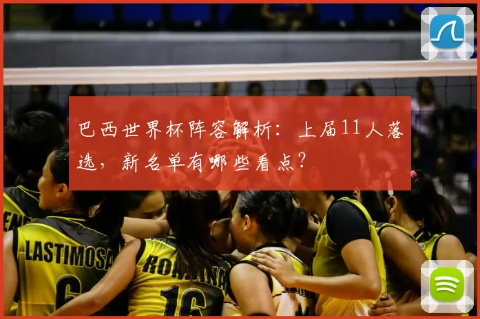 巴西世界杯阵容解析：上届11人落选，新名单有哪些看点？